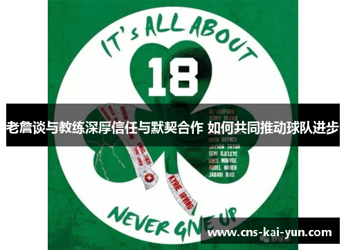 老詹谈与教练深厚信任与默契合作 如何共同推动球队进步