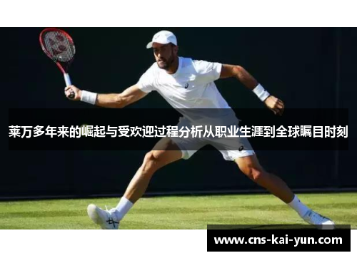 莱万多年来的崛起与受欢迎过程分析从职业生涯到全球瞩目时刻