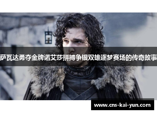 萨瓦达勇夺金牌诺艾莎拼搏争银双雄逐梦赛场的传奇故事