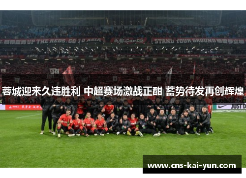 蓉城迎来久违胜利 中超赛场激战正酣 蓄势待发再创辉煌