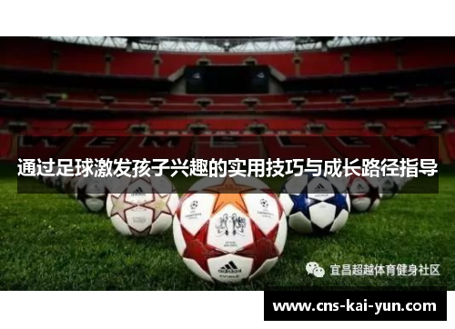 通过足球激发孩子兴趣的实用技巧与成长路径指导