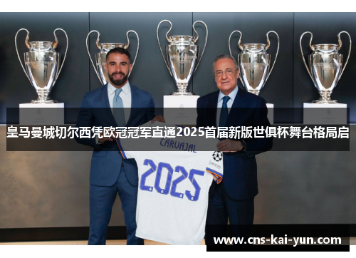皇马曼城切尔西凭欧冠冠军直通2025首届新版世俱杯舞台格局启