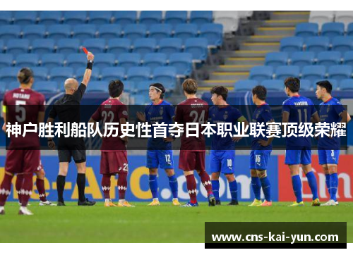 神户胜利船队历史性首夺日本职业联赛顶级荣耀