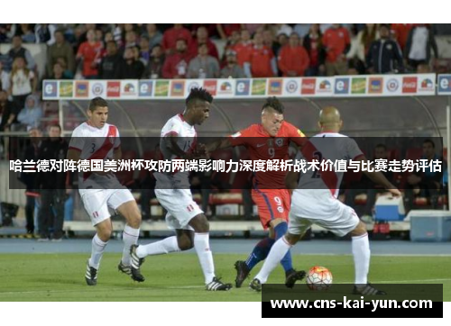 哈兰德对阵德国美洲杯攻防两端影响力深度解析战术价值与比赛走势评估