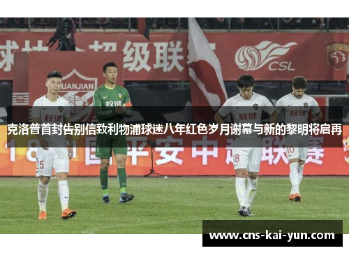 克洛普首封告别信致利物浦球迷八年红色岁月谢幕与新的黎明将启再
