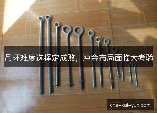 吊环难度选择定成败，冲金布局面临大考验